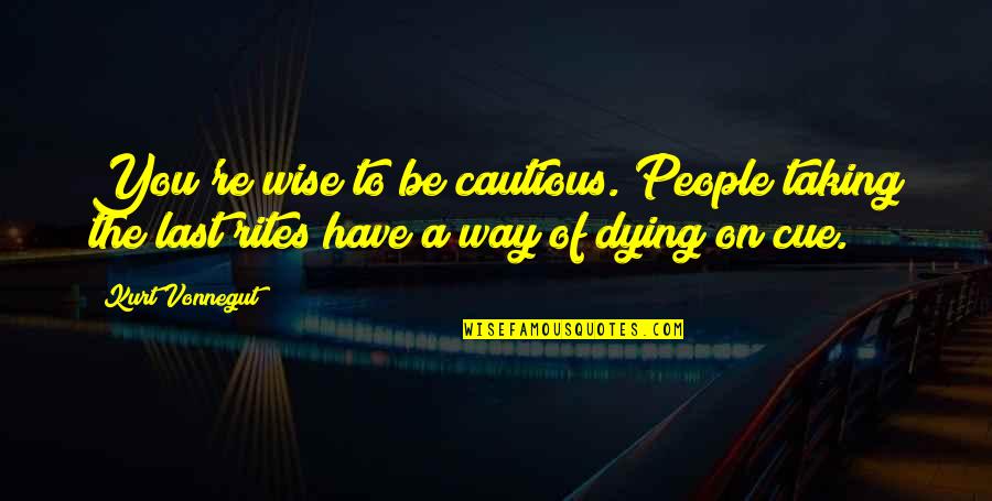 Cue Quotes By Kurt Vonnegut: You're wise to be cautious. People taking the