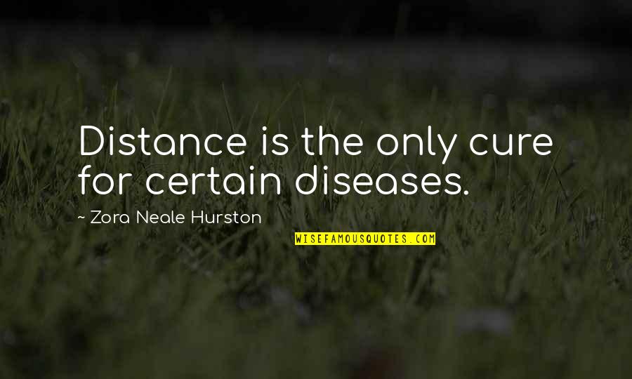 Cuea Odel Quotes By Zora Neale Hurston: Distance is the only cure for certain diseases. Cuea Odel Quotes By Zora Neale Hurston: Distance is the only cure for certain diseases.