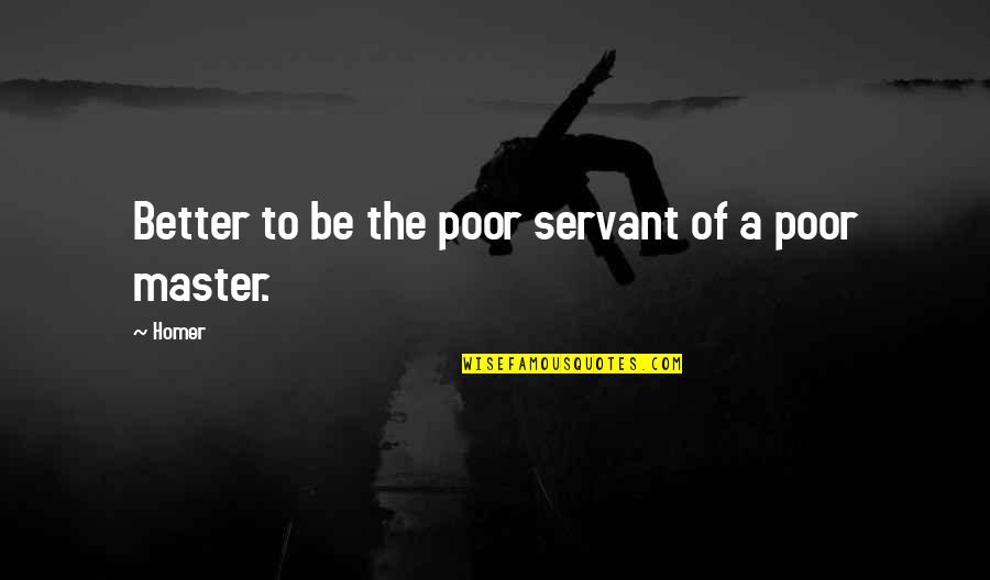 Cued Quotes By Homer: Better to be the poor servant of a