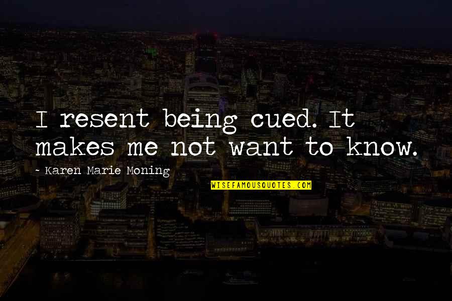 Cued Quotes By Karen Marie Moning: I resent being cued. It makes me not Cued Quotes By Karen Marie Moning: I resent being cued. It makes me not