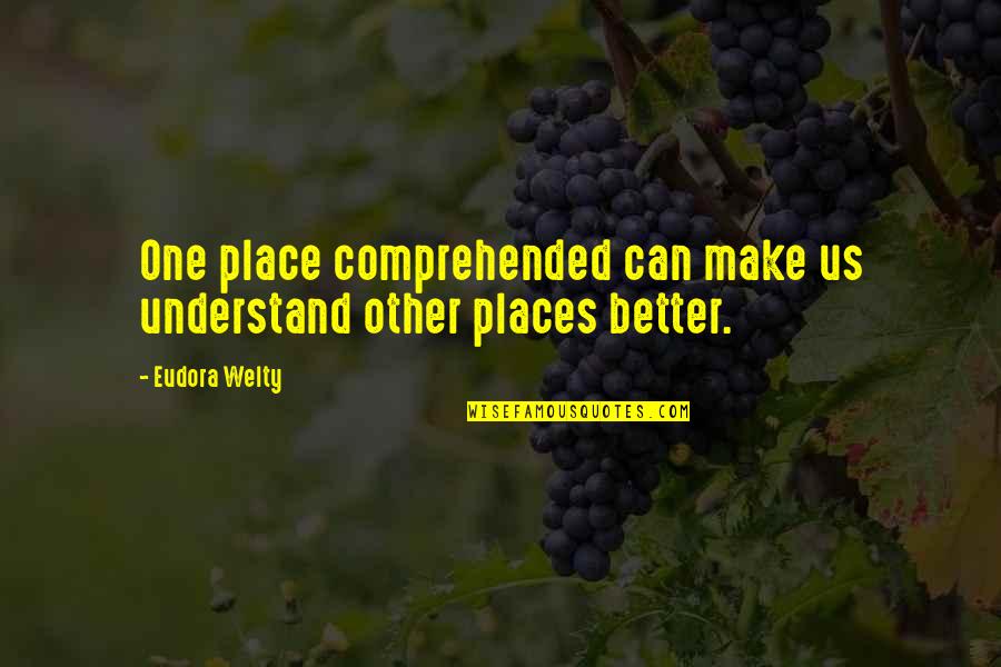Cueillir Futur Quotes By Eudora Welty: One place comprehended can make us understand other