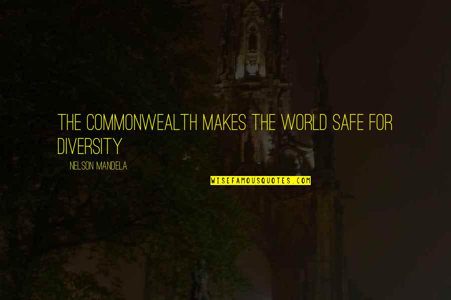 Cueillir Passe Quotes By Nelson Mandela: The Commonwealth makes the world safe for diversity Cueillir Passe Quotes By Nelson Mandela: The Commonwealth makes the world safe for diversity