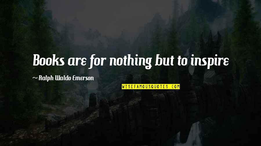 Cueing Quotes By Ralph Waldo Emerson: Books are for nothing but to inspire