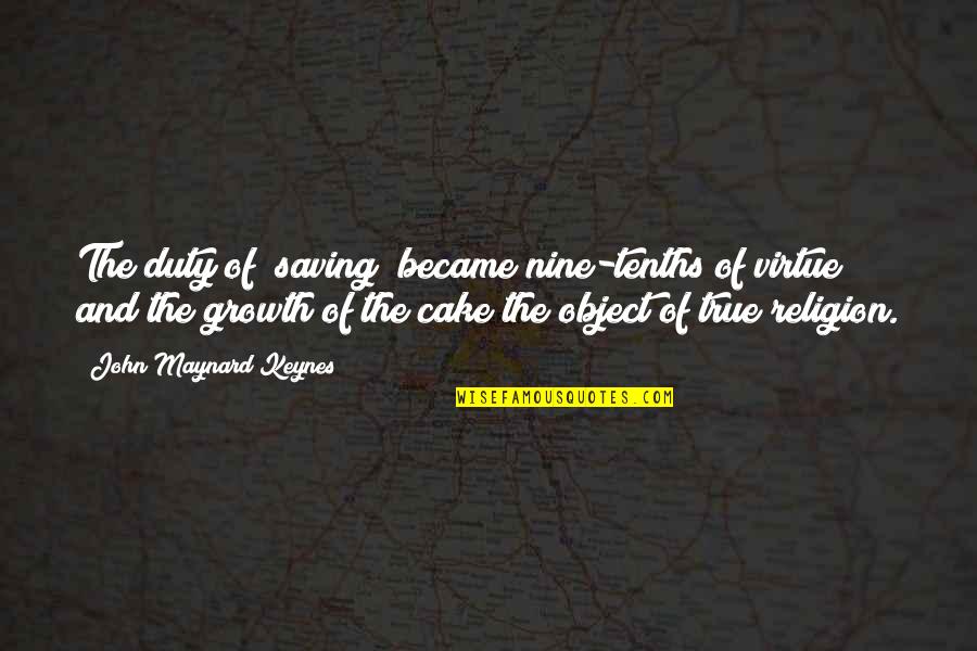 Cueing Straight Quotes By John Maynard Keynes: The duty of "saving" became nine-tenths of virtue Cueing Straight Quotes By John Maynard Keynes: The duty of "saving" became nine-tenths of virtue
