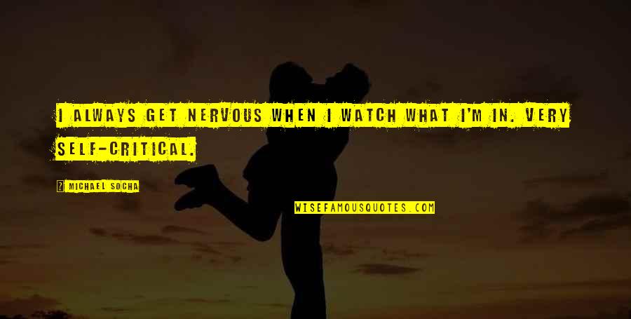 Cuelebre Quotes By Michael Socha: I always get nervous when I watch what