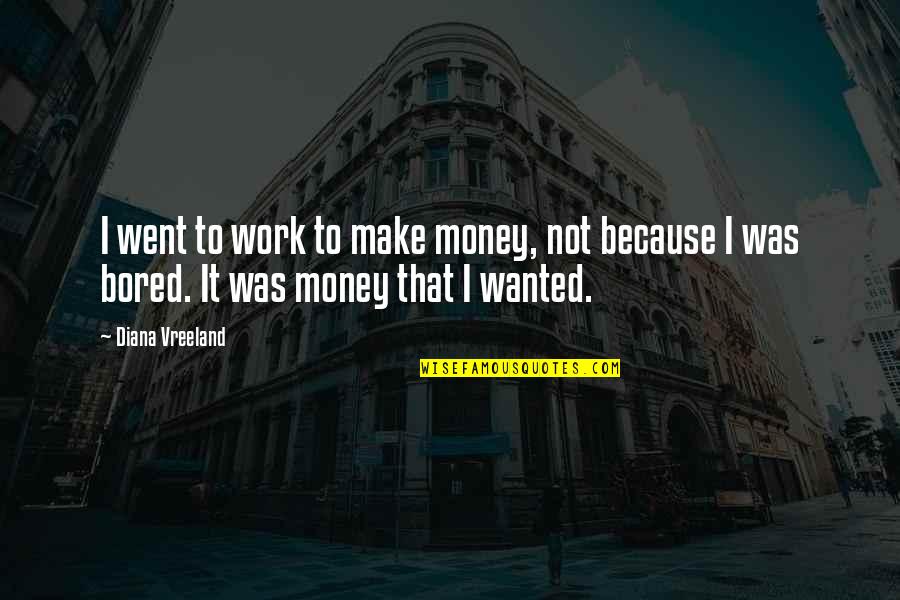 Cuenca Rentals Quotes By Diana Vreeland: I went to work to make money, not