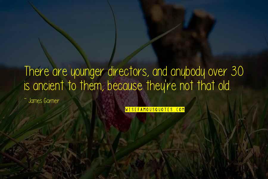 Cuenta Google Quotes By James Garner: There are younger directors, and anybody over 30 Cuenta Google Quotes By James Garner: There are younger directors, and anybody over 30