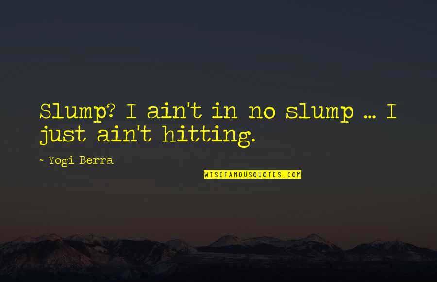 Cuenta Regresiva Quotes By Yogi Berra: Slump? I ain't in no slump ... I