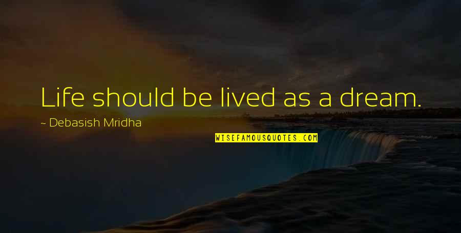 Cuentes Web Quotes By Debasish Mridha: Life should be lived as a dream. Cuentes Web Quotes By Debasish Mridha: Life should be lived as a dream.