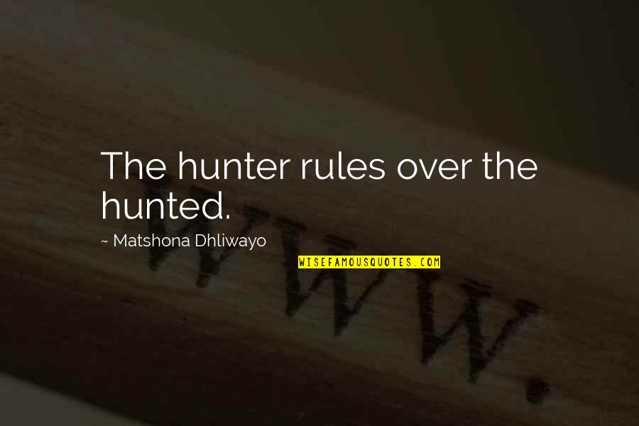 Cuento Quotes By Matshona Dhliwayo: The hunter rules over the hunted.
