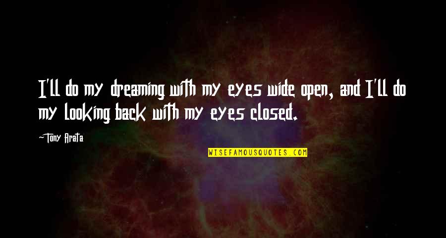 Cuento Quotes By Tony Arata: I'll do my dreaming with my eyes wide