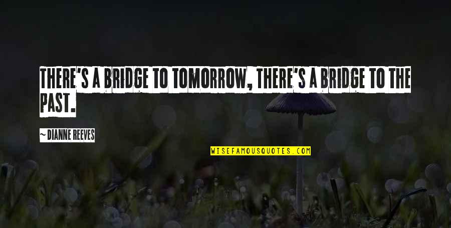 Cuerdas Para Quotes By Dianne Reeves: There's a bridge to tomorrow, There's a bridge