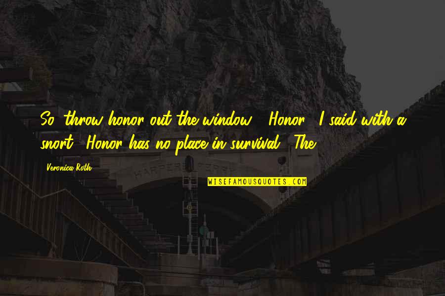 Cuerpo En Quotes By Veronica Roth: So, throw honor out the window." "Honor," I Cuerpo En Quotes By Veronica Roth: So, throw honor out the window." "Honor," I