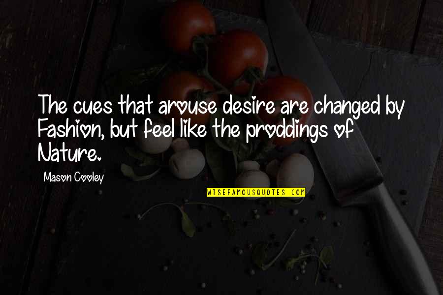 Cues Quotes By Mason Cooley: The cues that arouse desire are changed by
