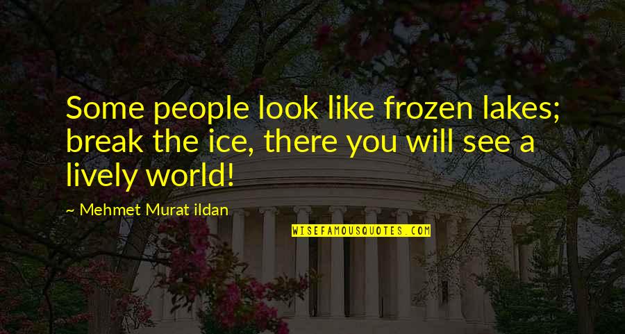 Cuestas Quotes By Mehmet Murat Ildan: Some people look like frozen lakes; break the