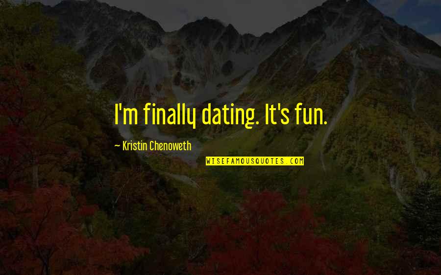 Cuestion De Tiempo Quotes By Kristin Chenoweth: I'm finally dating. It's fun.