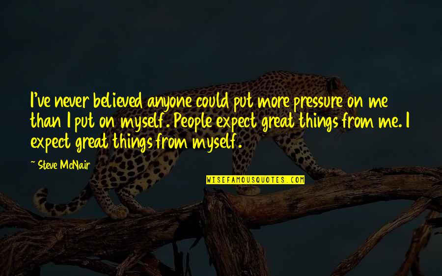 Cuestion De Tiempo Quotes By Steve McNair: I've never believed anyone could put more pressure