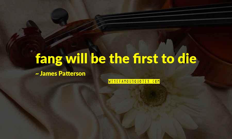 Cuestionamiento Cientifico Quotes By James Patterson: fang will be the first to die Cuestionamiento Cientifico Quotes By James Patterson: fang will be the first to die