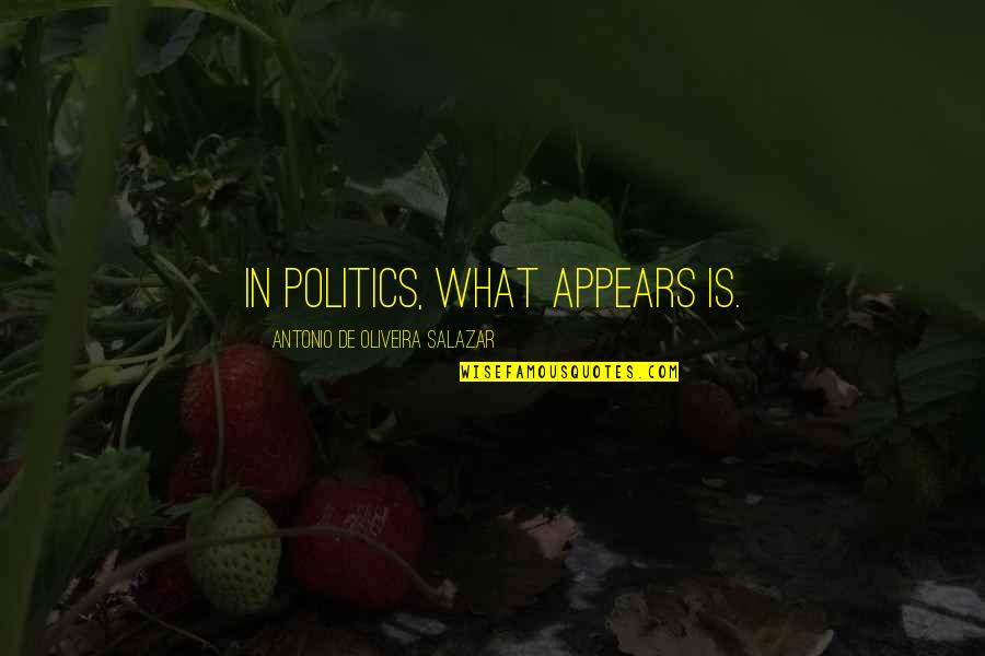 Cuestionamiento Filosofia Quotes By Antonio De Oliveira Salazar: In politics, what appears is.