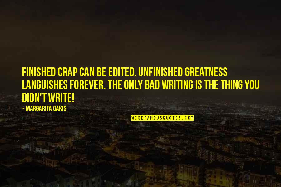Cuestionan Sinonimo Quotes By Margarita Gakis: Finished crap can be edited. Unfinished greatness languishes Cuestionan Sinonimo Quotes By Margarita Gakis: Finished crap can be edited. Unfinished greatness languishes