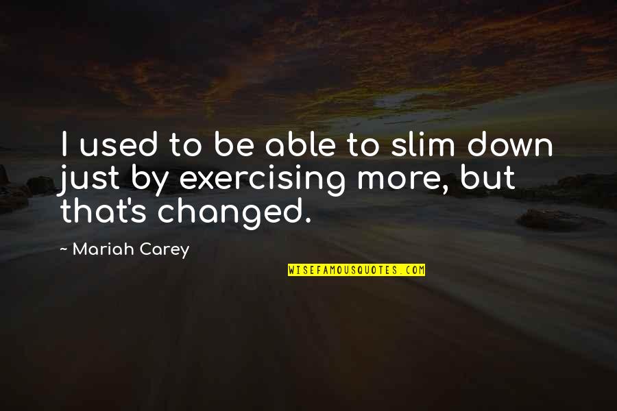 Cuestionan Sinonimo Quotes By Mariah Carey: I used to be able to slim down