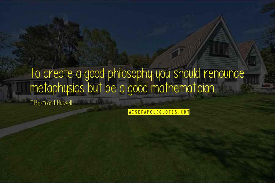 Cuff Her Quotes By Bertrand Russell: To create a good philosophy you should renounce