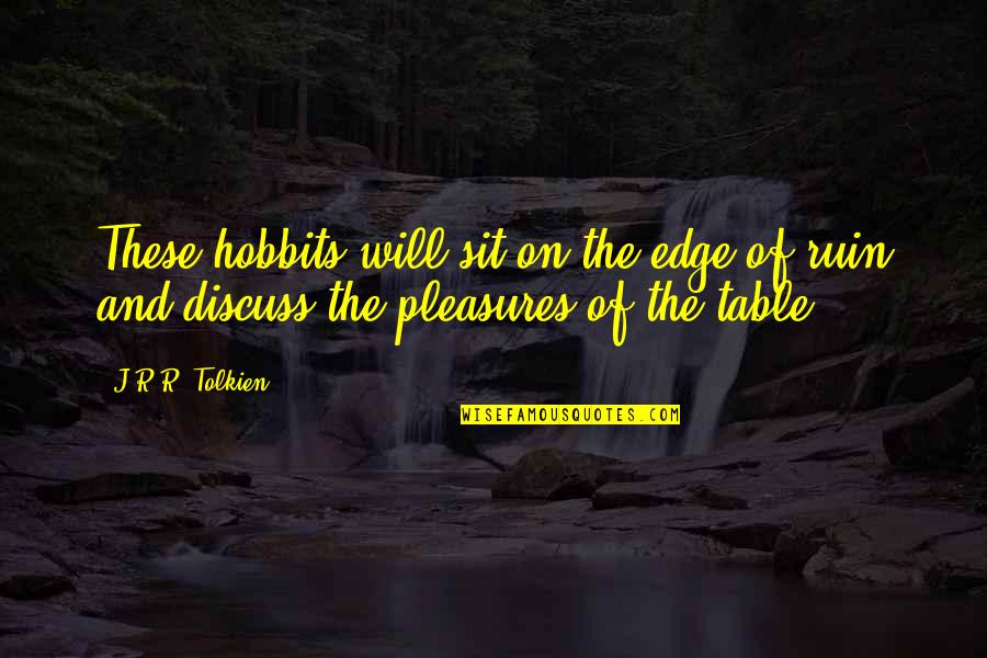 Cuff Her Quotes By J.R.R. Tolkien: These hobbits will sit on the edge of