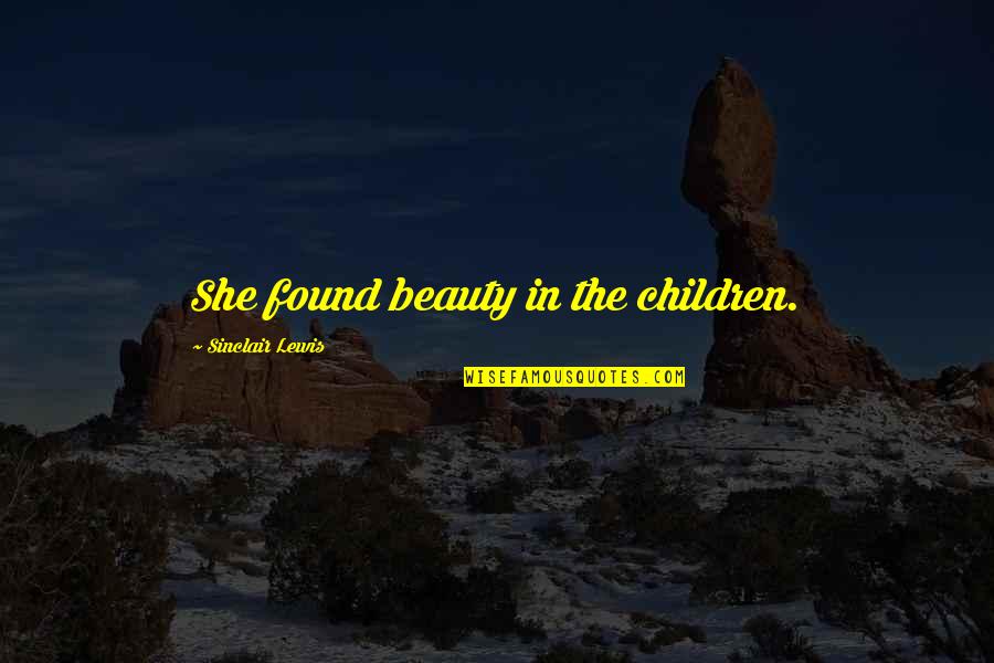 Cuff Link Quotes By Sinclair Lewis: She found beauty in the children.