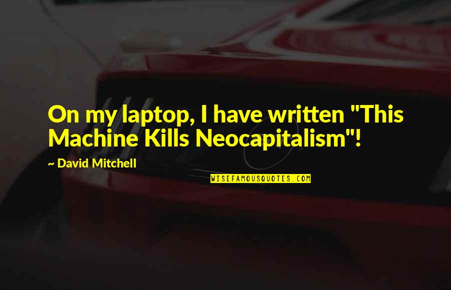 Cuffaro Autobus Quotes By David Mitchell: On my laptop, I have written "This Machine Cuffaro Autobus Quotes By David Mitchell: On my laptop, I have written "This Machine