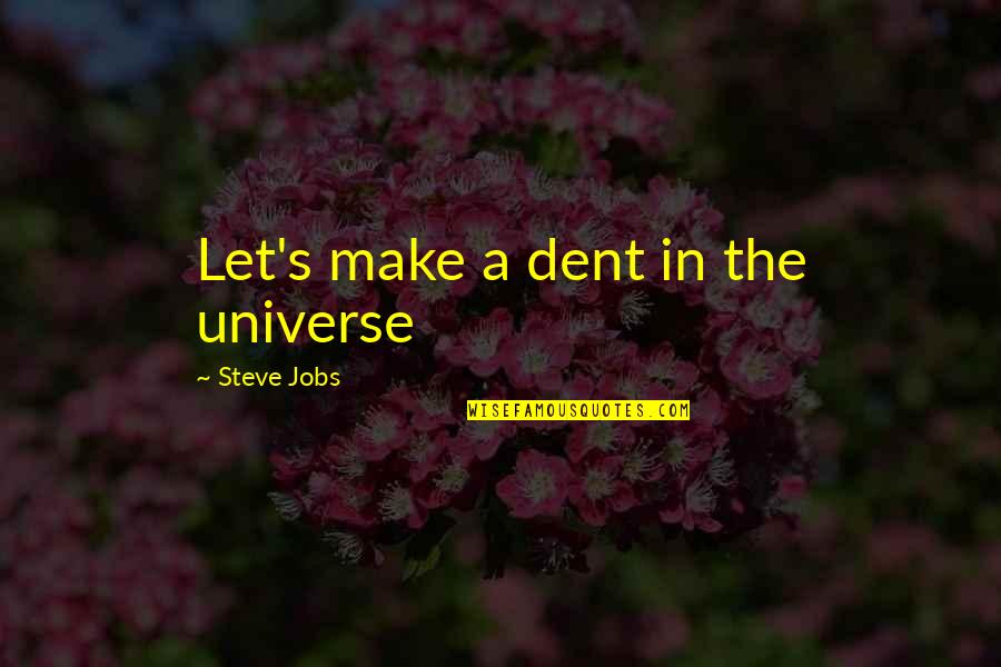 Cuffarophoto Quotes By Steve Jobs: Let's make a dent in the universe Cuffarophoto Quotes By Steve Jobs: Let's make a dent in the universe