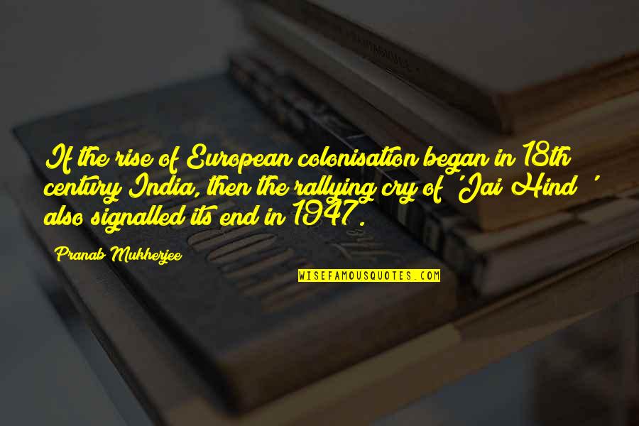 Cuffe Quotes By Pranab Mukherjee: If the rise of European colonisation began in