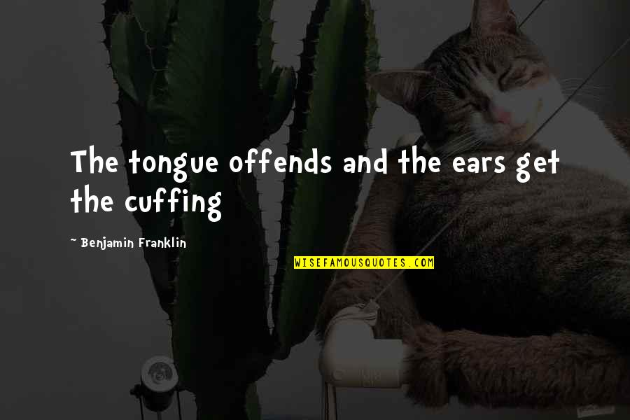 Cuffing Quotes By Benjamin Franklin: The tongue offends and the ears get the