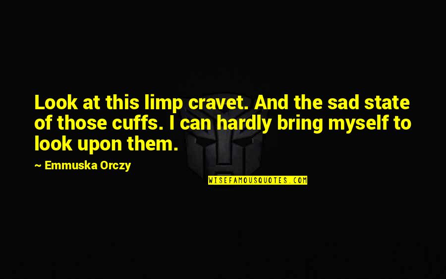 Cuffs Quotes By Emmuska Orczy: Look at this limp cravet. And the sad