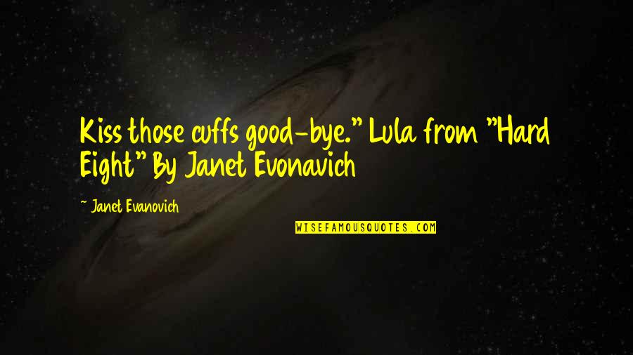 Cuffs Quotes By Janet Evanovich: Kiss those cuffs good-bye." Lula from "Hard Eight"