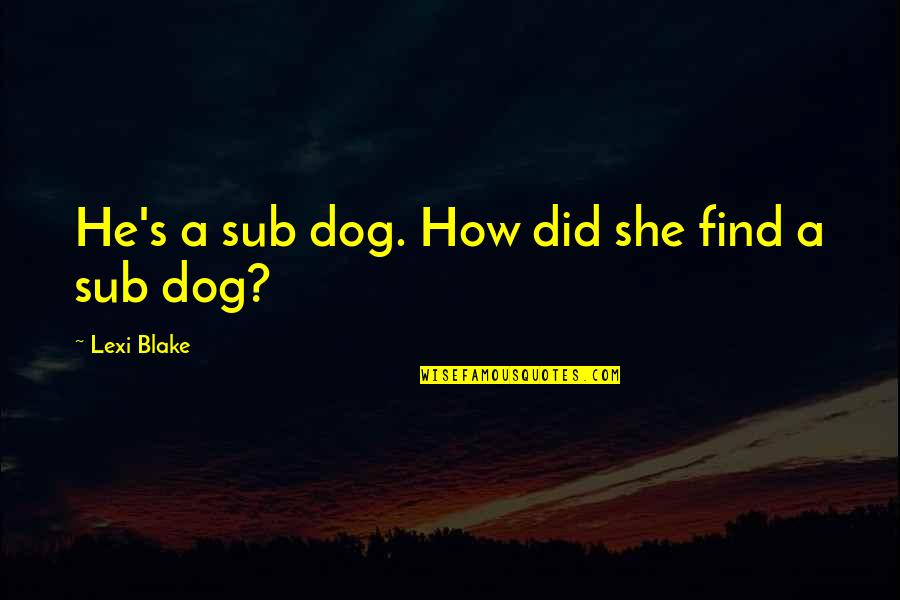 Cuffs Quotes By Lexi Blake: He's a sub dog. How did she find