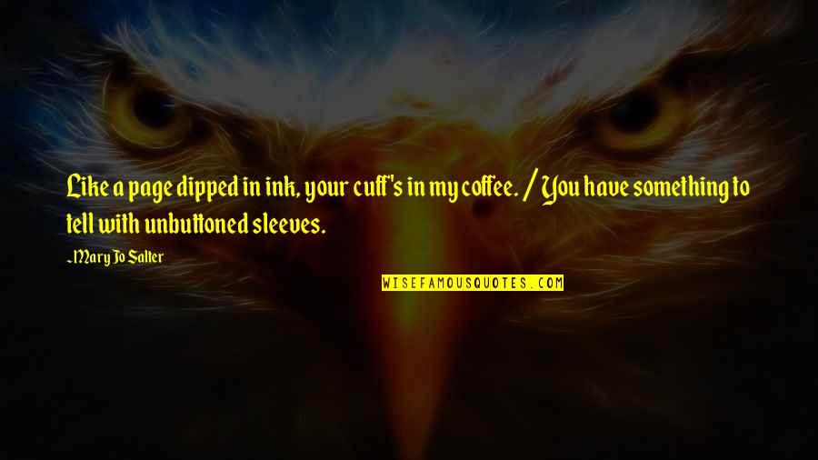 Cuffs Quotes By Mary Jo Salter: Like a page dipped in ink, your cuff's Cuffs Quotes By Mary Jo Salter: Like a page dipped in ink, your cuff's