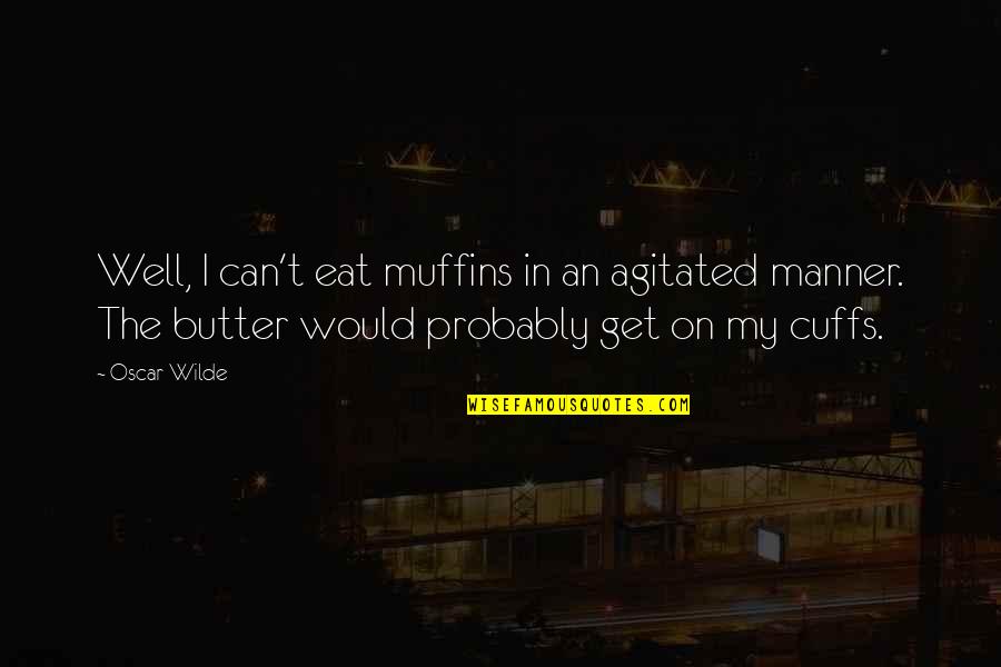 Cuffs Quotes By Oscar Wilde: Well, I can't eat muffins in an agitated