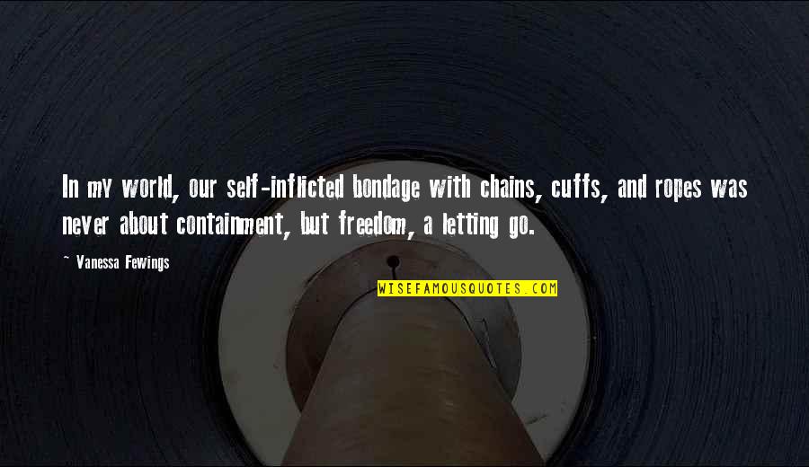 Cuffs Quotes By Vanessa Fewings: In my world, our self-inflicted bondage with chains,