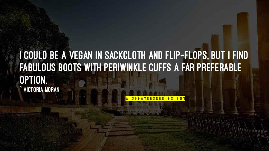 Cuffs Quotes By Victoria Moran: I could be a vegan in sackcloth and