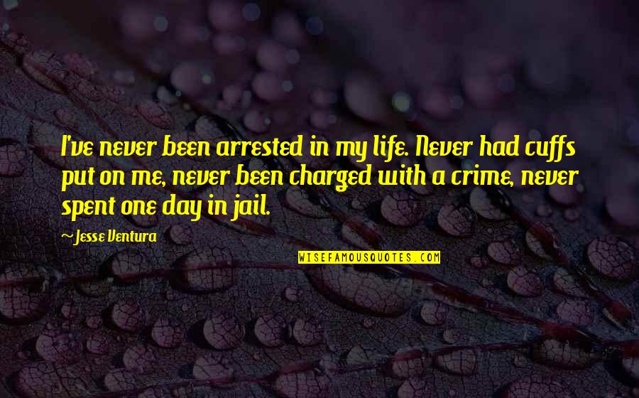 Cuffs With Quotes By Jesse Ventura: I've never been arrested in my life. Never
