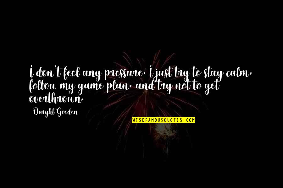 Cugat Bordeaux Quotes By Dwight Gooden: I don't feel any pressure. I just try Cugat Bordeaux Quotes By Dwight Gooden: I don't feel any pressure. I just try