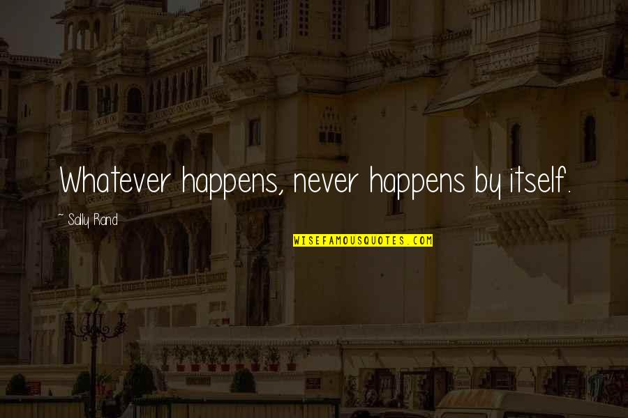 Cugat Bordeaux Quotes By Sally Rand: Whatever happens, never happens by itself. Cugat Bordeaux Quotes By Sally Rand: Whatever happens, never happens by itself.