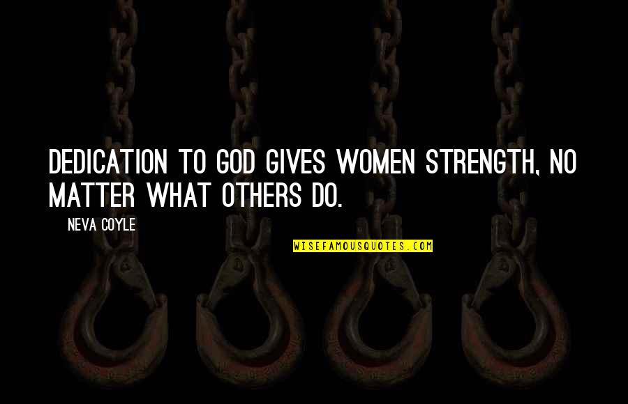 Cuget Dex Quotes By Neva Coyle: Dedication to God gives women strength, no matter