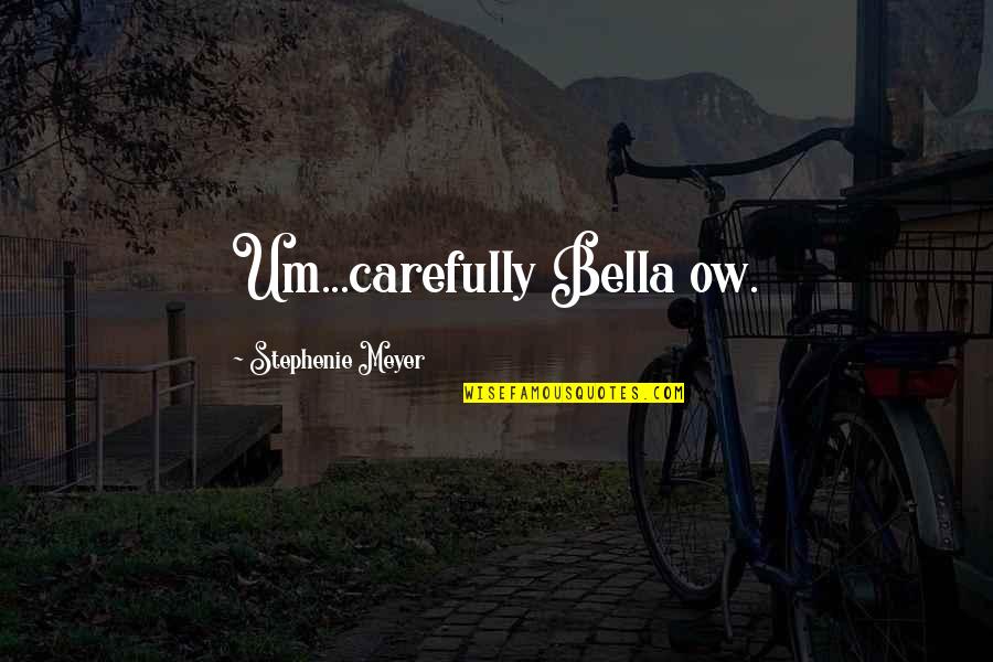 Cuget Dex Quotes By Stephenie Meyer: Um...carefully Bella ow. Cuget Dex Quotes By Stephenie Meyer: Um...carefully Bella ow.