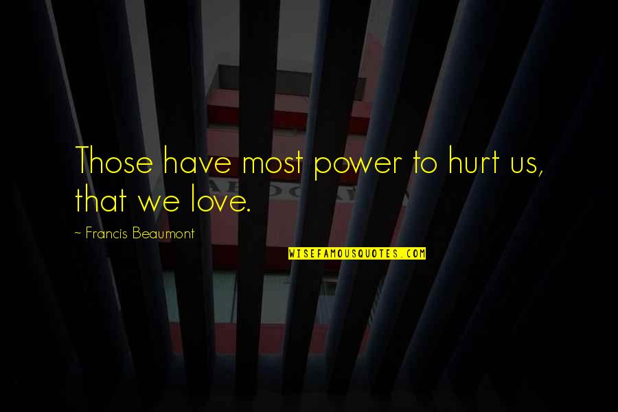 Cugini Albany Ca Quotes By Francis Beaumont: Those have most power to hurt us, that Cugini Albany Ca Quotes By Francis Beaumont: Those have most power to hurt us, that