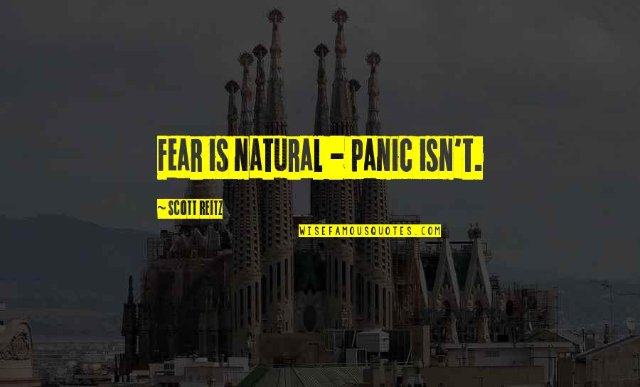 Cugini Albany Ca Quotes By Scott Reitz: Fear is natural - panic isn't.
