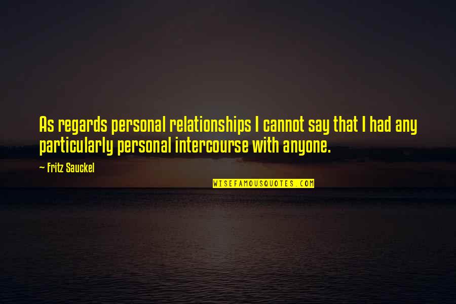 Cugini Import Quotes By Fritz Sauckel: As regards personal relationships I cannot say that
