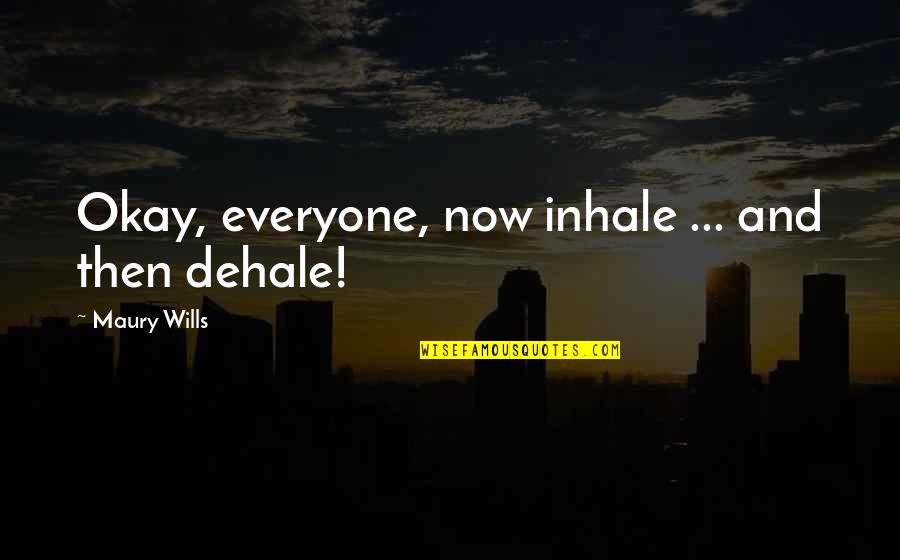 Cugliaccio Quotes By Maury Wills: Okay, everyone, now inhale ... and then dehale! Cugliaccio Quotes By Maury Wills: Okay, everyone, now inhale ... and then dehale!