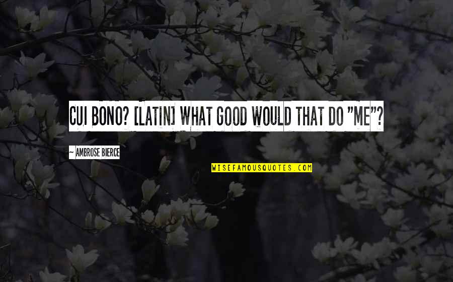 Cui Bono Quotes By Ambrose Bierce: CUI BONO? [Latin] What good would that do