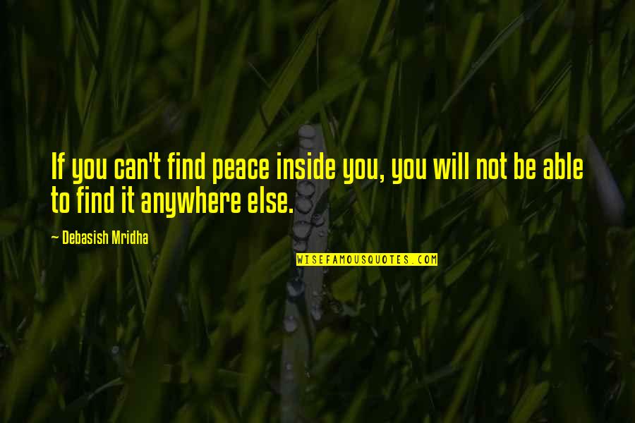 Cui Bono Quotes By Debasish Mridha: If you can't find peace inside you, you